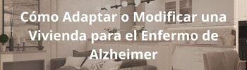 Cómo Adaptar o Modificar una Vivienda para el Enfermo de Alzheimer